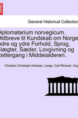 Cover of Diplomatarium Norvegicum. Oldbreve Til Kundskab Om Norges Indre Og Ydre Forhold, Sprog, Slaegter, Saeder, Lovgivning Og Rettergang I Middelalderen.