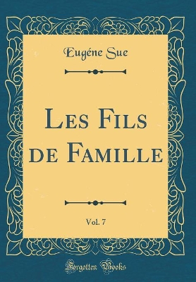 Book cover for Les Fils de Famille, Vol. 7 (Classic Reprint)