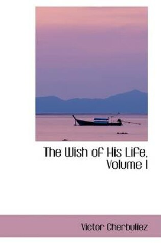 Cover of The Wish of His Life, Volume I