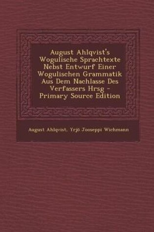 Cover of August Ahlqvist's Wogulische Sprachtexte Nebst Entwurf Einer Wogulischen Grammatik Aus Dem Nachlasse Des Verfassers Hrsg