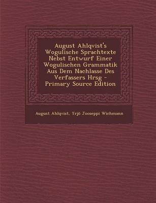 Book cover for August Ahlqvist's Wogulische Sprachtexte Nebst Entwurf Einer Wogulischen Grammatik Aus Dem Nachlasse Des Verfassers Hrsg