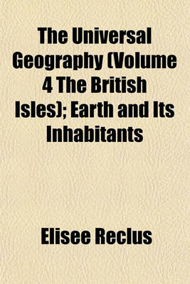 Book cover for The Universal Geography (Volume 4 the British Isles); Earth and Its Inhabitants