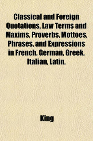 Cover of Classical and Foreign Quotations, Law Terms and Maxims, Proverbs, Mottoes, Phrases, and Expressions in French, German, Greek, Italian, Latin,