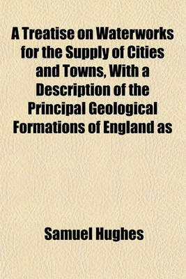 Book cover for A Treatise on Waterworks for the Supply of Cities and Towns, with a Description of the Principal Geological Formations of England as