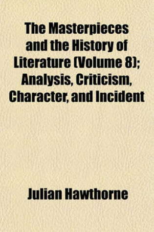 Cover of The Masterpieces and the History of Literature (Volume 8); Analysis, Criticism, Character, and Incident