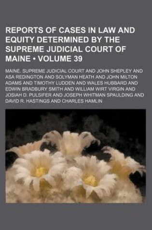 Cover of Reports of Cases in Law and Equity Determined by the Supreme Judicial Court of Maine (Volume 39)