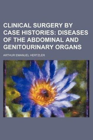 Cover of Clinical Surgery by Case Histories; Diseases of the Abdominal and Genitourinary Organs