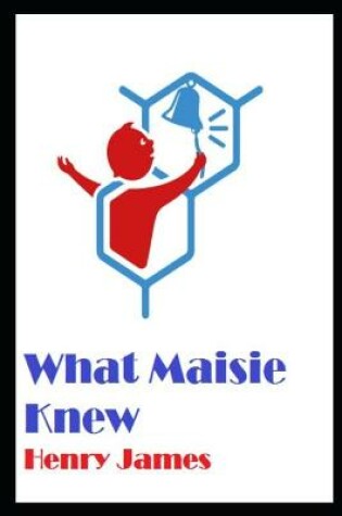 Cover of What Maisie Knew Annotated And Illustrated Book