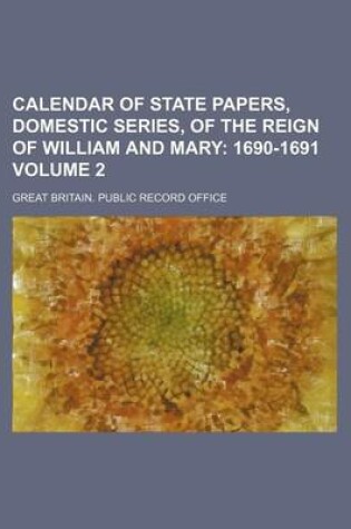 Cover of Calendar of State Papers, Domestic Series, of the Reign of William and Mary Volume 2