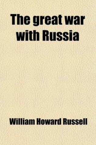 Cover of The Great War with Russia; The Invasion of the Crimea a Personal Retrospect of the Battles of the Alma, Balaclava, and Inkerman, and of the Winter of 1854-55, &C