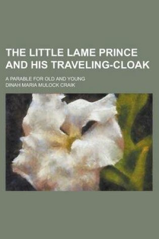 Cover of The Little Lame Prince and His Traveling-Cloak; A Parable for Old and Young