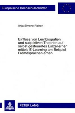 Cover of Einfluss Von Lernbiografien Und Subjektiven Theorien Auf Selbst Gesteuertes Einzellernen Mittels E-Learning Am Beispiel Fremdsprachenlernen