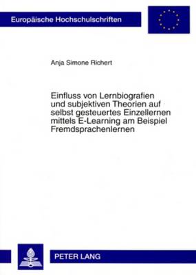 Cover of Einfluss Von Lernbiografien Und Subjektiven Theorien Auf Selbst Gesteuertes Einzellernen Mittels E-Learning Am Beispiel Fremdsprachenlernen