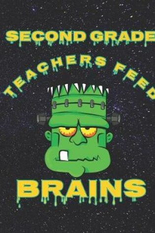 Cover of Second Grade Teachers Feed Brains Funny Halloween Frankenstein Composition Wide-ruled blank line School Notebook