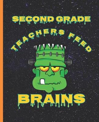 Book cover for Second Grade Teachers Feed Brains Funny Halloween Frankenstein Composition Wide-ruled blank line School Notebook