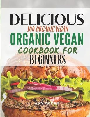 Book cover for Delicious 100 Organic Vegan Cookbook For Beginners