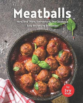 Book cover for Meatballs Here, And There, Everywhere, The Cookbook