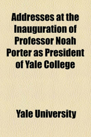Cover of Addresses at the Inauguration of Professor Noah Porter as President of Yale College