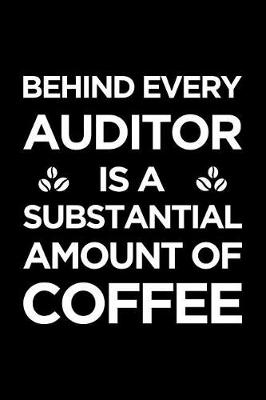 Book cover for Behind Every Auditor Is a Substantial Amount of Coffee