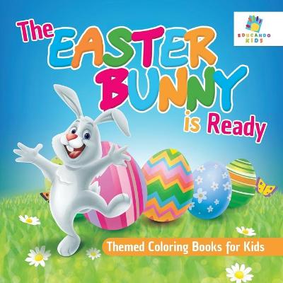 Book cover for The Easter Bunny is Ready Themed Coloring Books for Kids