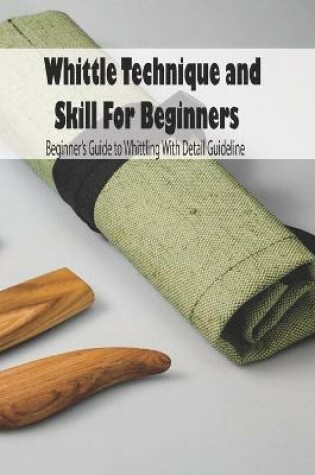 Cover of Whittle Technique and Skill For Beginners