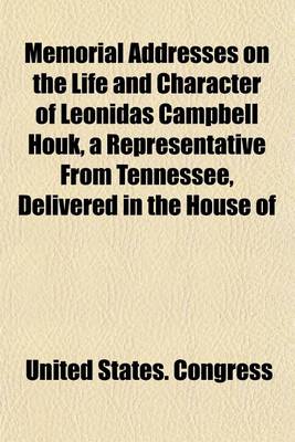 Book cover for Memorial Addresses on the Life and Character of Leonidas Campbell Houk, a Representative from Tennessee, Delivered in the House of