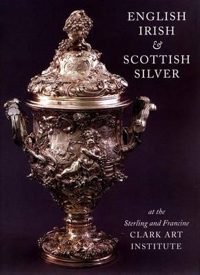 Book cover for English, Irish & Scottish Silver at the Sterling and Francine Clark Art Institute