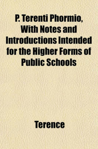 Cover of P. Terenti Phormio, with Notes and Introductions Intended for the Higher Forms of Public Schools