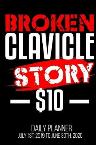 Cover of Broken Clavicle Story $10 Daily Planner July 1st, 2019 To June 30th, 2020