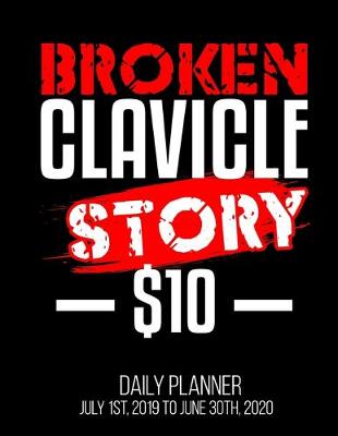 Book cover for Broken Clavicle Story $10 Daily Planner July 1st, 2019 To June 30th, 2020