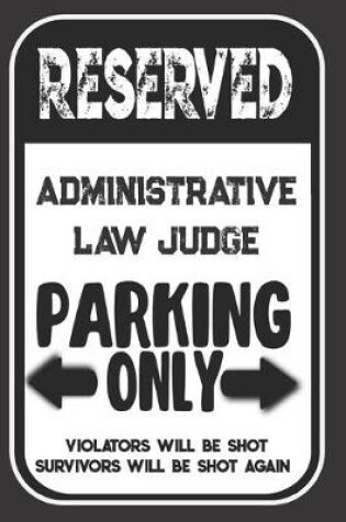Cover of Reserved Administrative Law Judge Parking Only. Violators Will Be Shot. Survivors Will Be Shot Again
