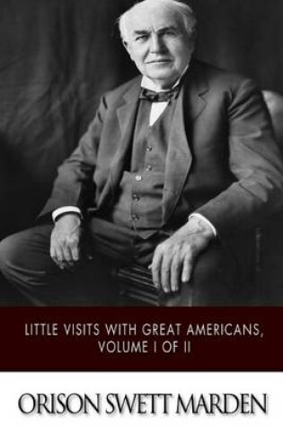 Cover of Little Visits with Great Americans, Volume I of II