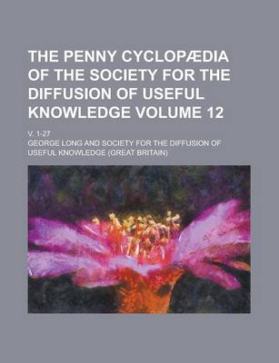 Book cover for The Penny Cyclopaedia of the Society for the Diffusion of Useful Knowledge; V. 1-27 Volume 12