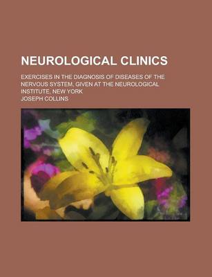 Book cover for Neurological Clinics; Exercises in the Diagnosis of Diseases of the Nervous System, Given at the Neurological Institute, New York