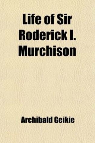 Cover of Life of Sir Roderick I. Murchison, Bart. (Volume 1); K.C.B., F.R.S.