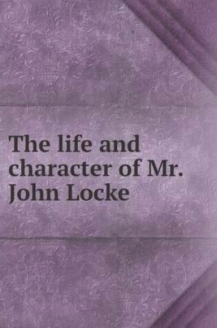 Cover of The life and character of Mr. John Locke