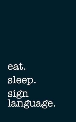 Book cover for eat. sleep. sign language. - Lined Notebook