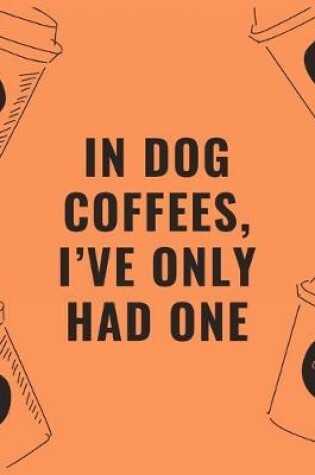 Cover of In dog coffees i've only had one