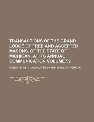 Book cover for Transactions of the Grand Lodge of Free and Accepted Masons, of the State of Michigan, at Its Annual Communication Volume 59