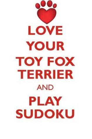 Cover of LOVE YOUR TOY FOX TERRIER AND PLAY SUDOKU TOY FOX TERRIER SUDOKU LEVEL 1 of 15