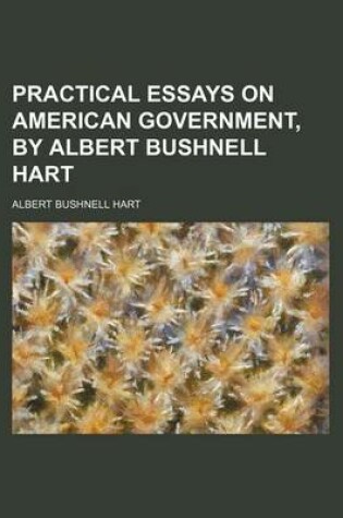 Cover of Practical Essays on American Government, by Albert Bushnell Hart