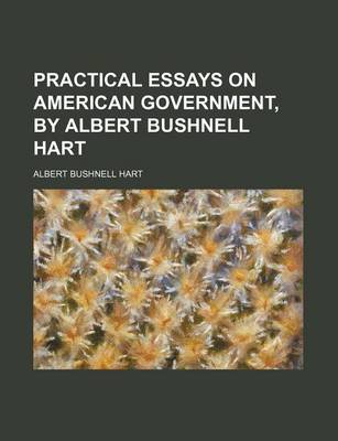 Book cover for Practical Essays on American Government, by Albert Bushnell Hart