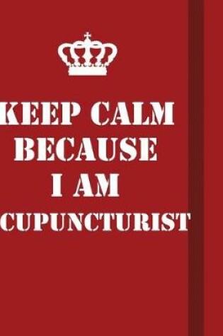 Cover of Keep Calm Because I Am Acupuncturist