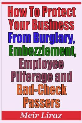 Book cover for How to Protect Your Business from Burglary, Embezzlement, Employee Pilferage and Bad-Check Passers