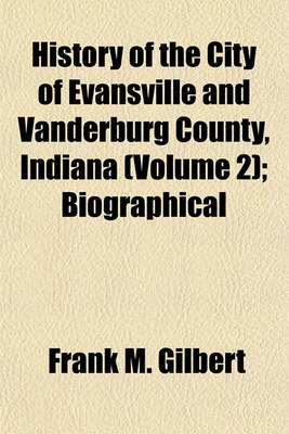 Book cover for History of the City of Evansville and Vanderburg County, Indiana Volume 2; Biographical