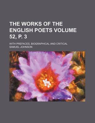 Book cover for The Works of the English Poets Volume 52, P. 3; With Prefaces, Biographical and Critical