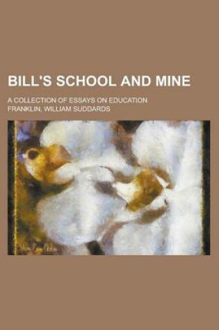 Cover of Bill's School and Mine; A Collection of Essays on Education