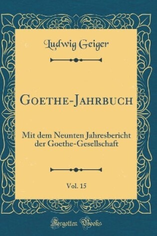 Cover of Goethe-Jahrbuch, Vol. 15: Mit dem Neunten Jahresbericht der Goethe-Gesellschaft (Classic Reprint)