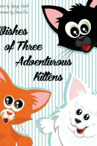 Cover of Wishes of Three Adventurous Kittens