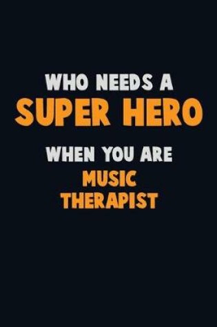 Cover of Who Need A SUPER HERO, When You Are Music Therapist